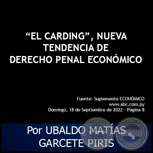 EL CARDING, NUEVA TENDENCIA DE DERECHO PENAL ECONMICO - Por UBALDO MATAS GARCETE PIRIS - Domingo, 18 de Septiembre de 2022